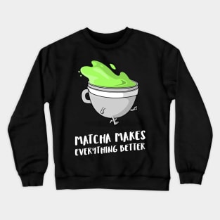 matcha makes everything better Crewneck Sweatshirt